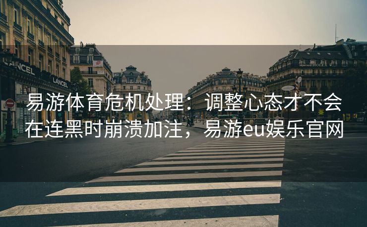 易游体育危机处理：调整心态才不会在连黑时崩溃加注，易游eu娱乐官网  第2张