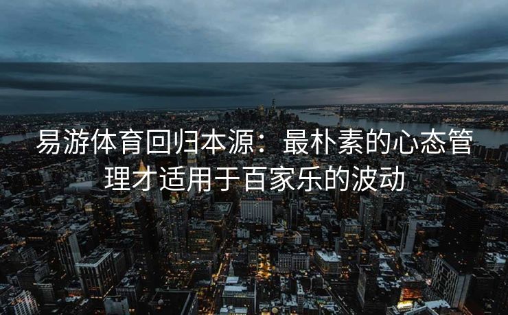 易游体育回归本源：最朴素的心态管理才适用于百家乐的波动  第1张